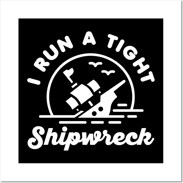 I Run A Tight Shipwreck Wall Art by DetourShirts